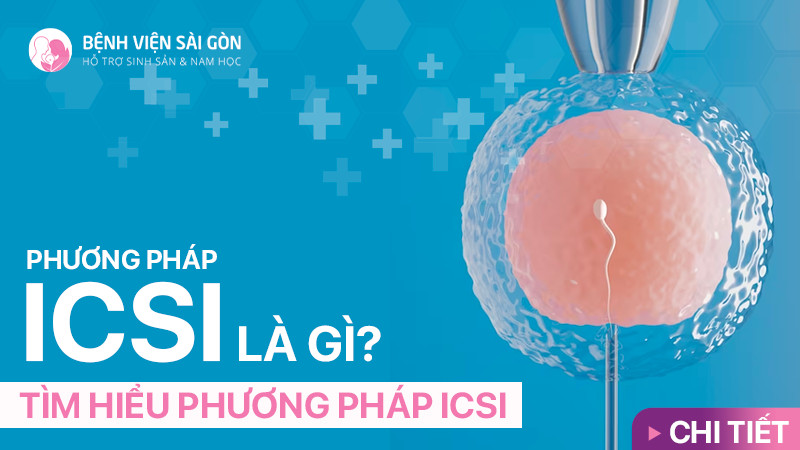 Phương pháp ICSI là gì? Tìm hiểu phương pháp ICSI chi tiết