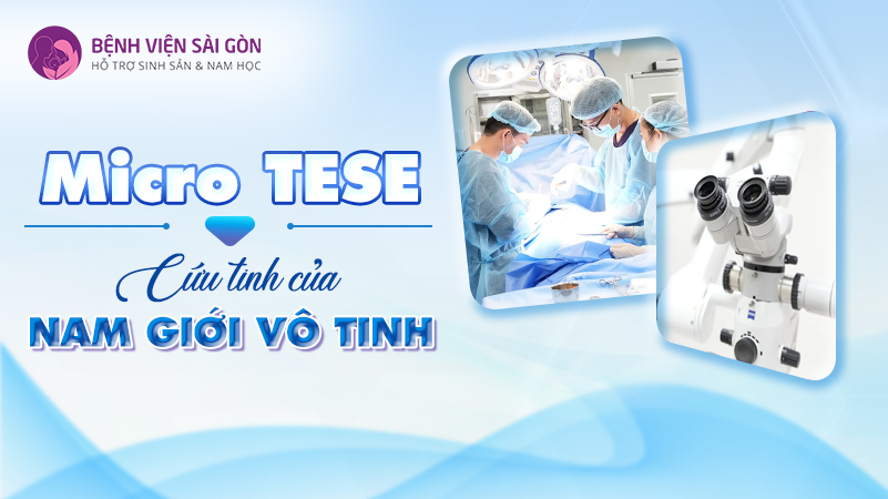 Micro TESE bước đột phá vượt bậc trong hỗ trợ sinh sản